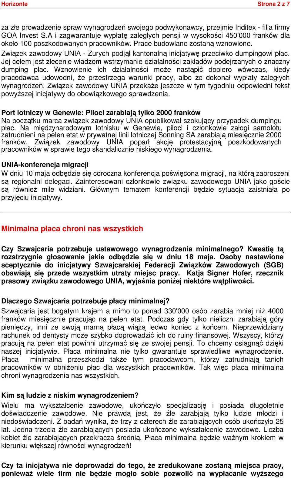 Związek zawodowy UNIA - Zurych podjął kantonalną inicjatywę przeciwko dumpingowi płac. Jej celem jest zlecenie władzom wstrzymanie działalności zakładów podejrzanych o znaczny dumping płac.