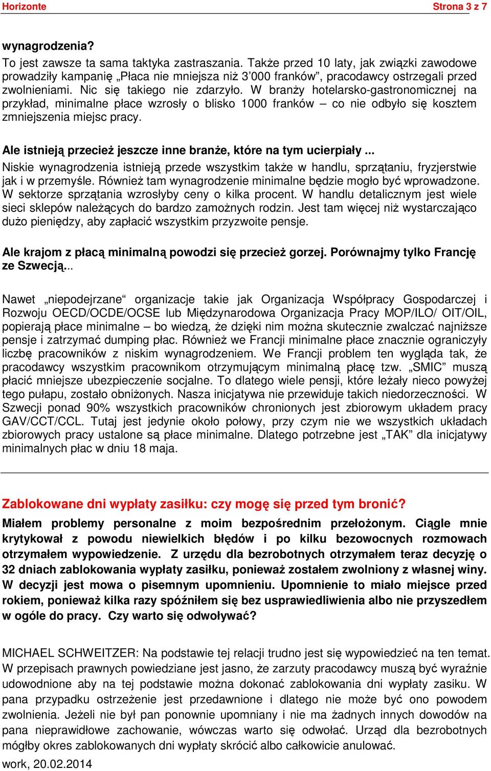 W branży hotelarsko-gastronomicznej na przykład, minimalne płace wzrosły o blisko 1000 franków co nie odbyło się kosztem zmniejszenia miejsc pracy.