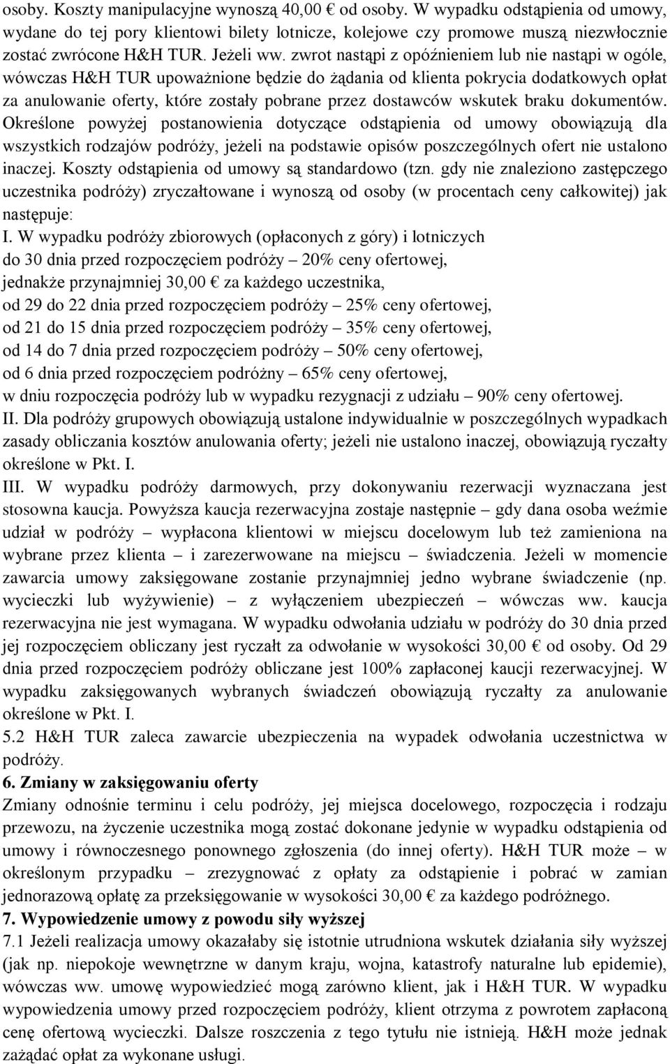 zwrot nastąpi z opóźnieniem lub nie nastąpi w ogóle, wówczas H&H TUR upoważnione będzie do żądania od klienta pokrycia dodatkowych opłat za anulowanie oferty, które zostały pobrane przez dostawców