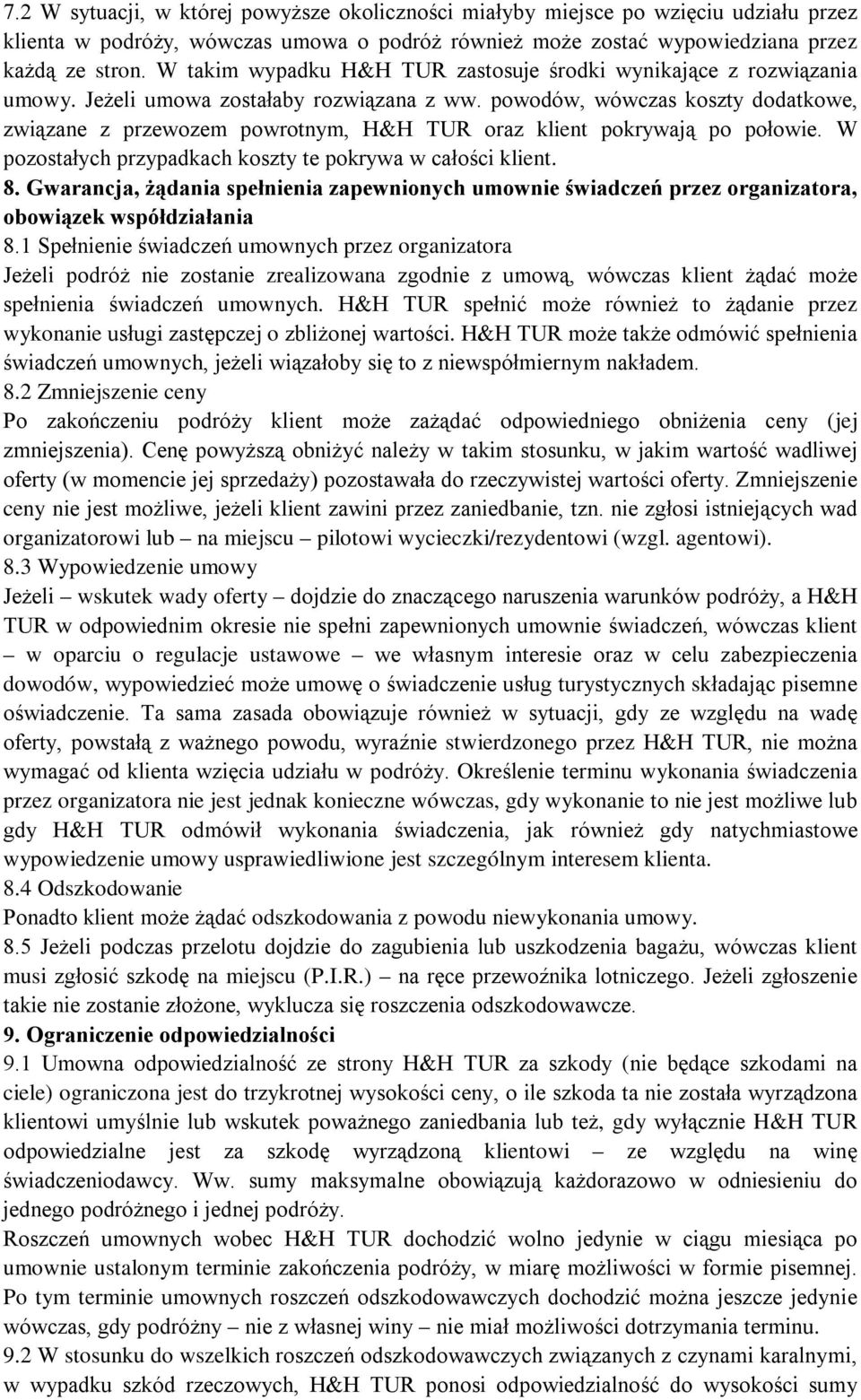 powodów, wówczas koszty dodatkowe, związane z przewozem powrotnym, H&H TUR oraz klient pokrywają po połowie. W pozostałych przypadkach koszty te pokrywa w całości klient. 8.