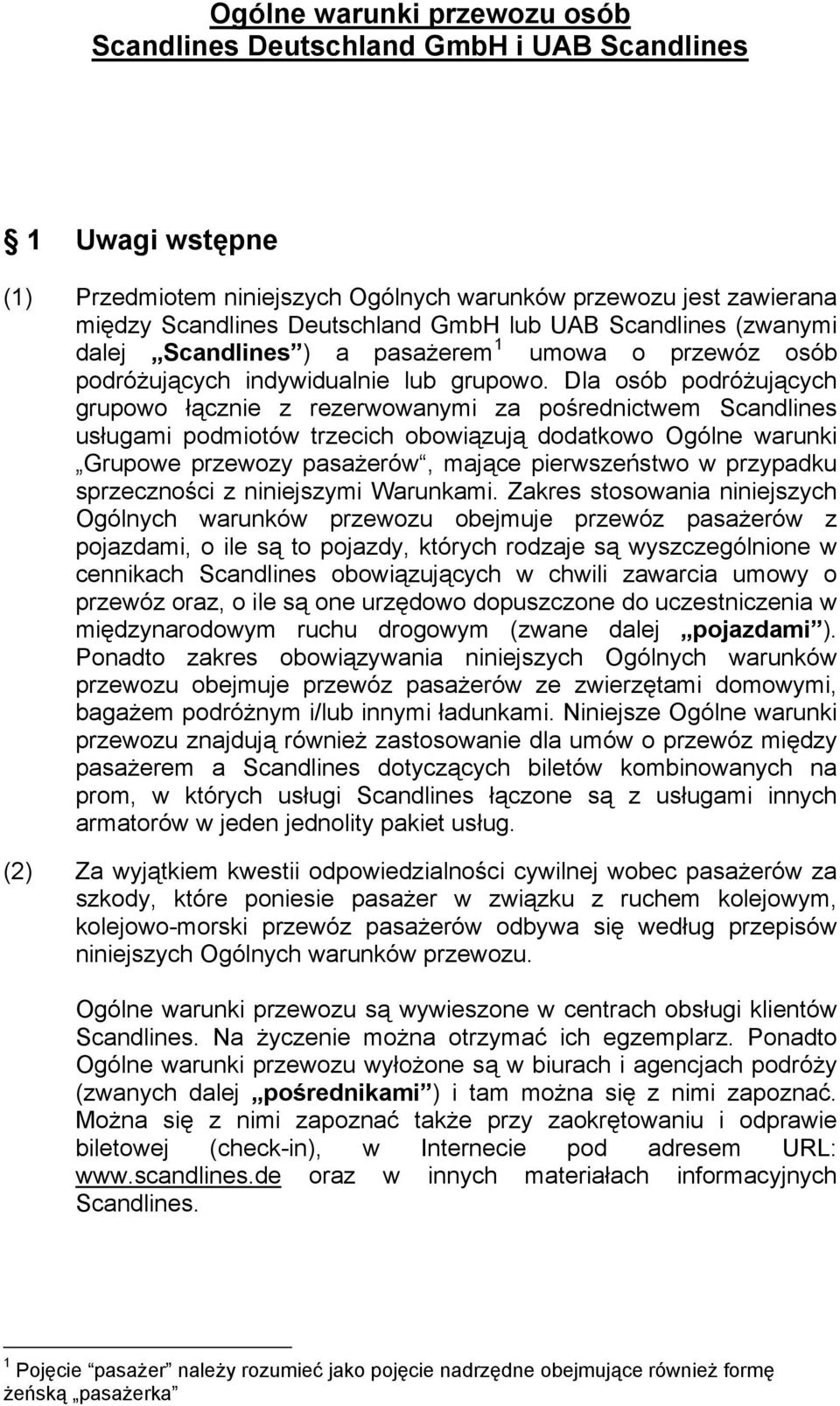 Dla osób podróżujących grupowo łącznie z rezerwowanymi za pośrednictwem Scandlines usługami podmiotów trzecich obowiązują dodatkowo Ogólne warunki Grupowe przewozy pasażerów, mające pierwszeństwo w