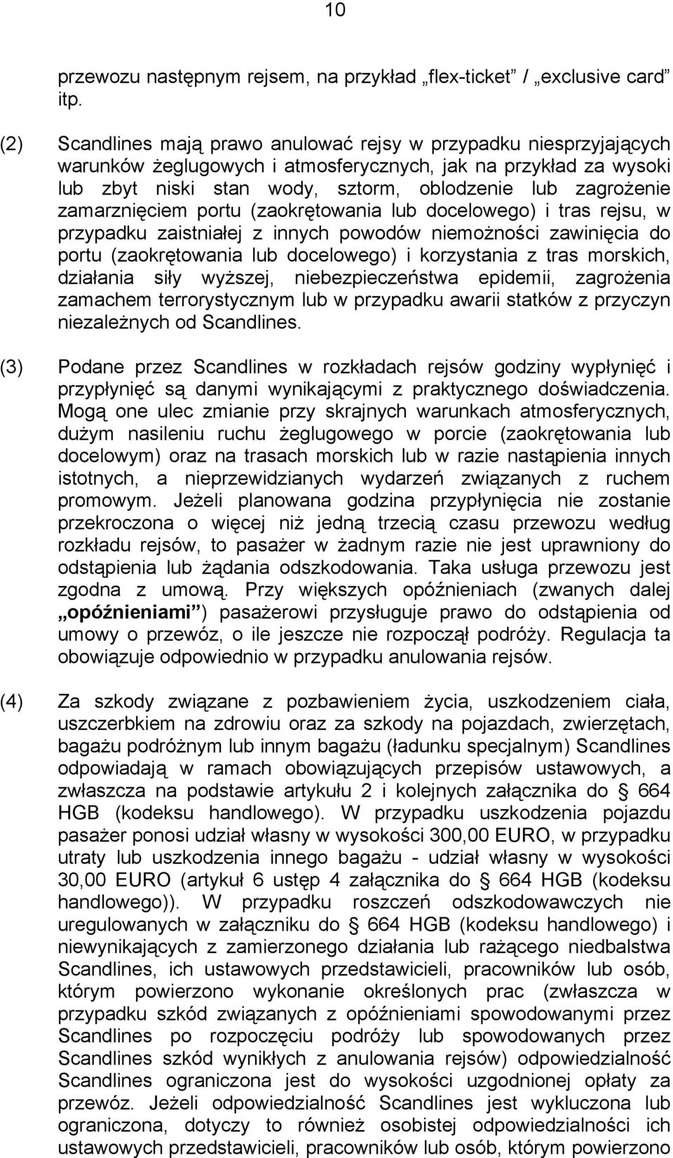 zamarznięciem portu (zaokrętowania lub docelowego) i tras rejsu, w przypadku zaistniałej z innych powodów niemożności zawinięcia do portu (zaokrętowania lub docelowego) i korzystania z tras morskich,