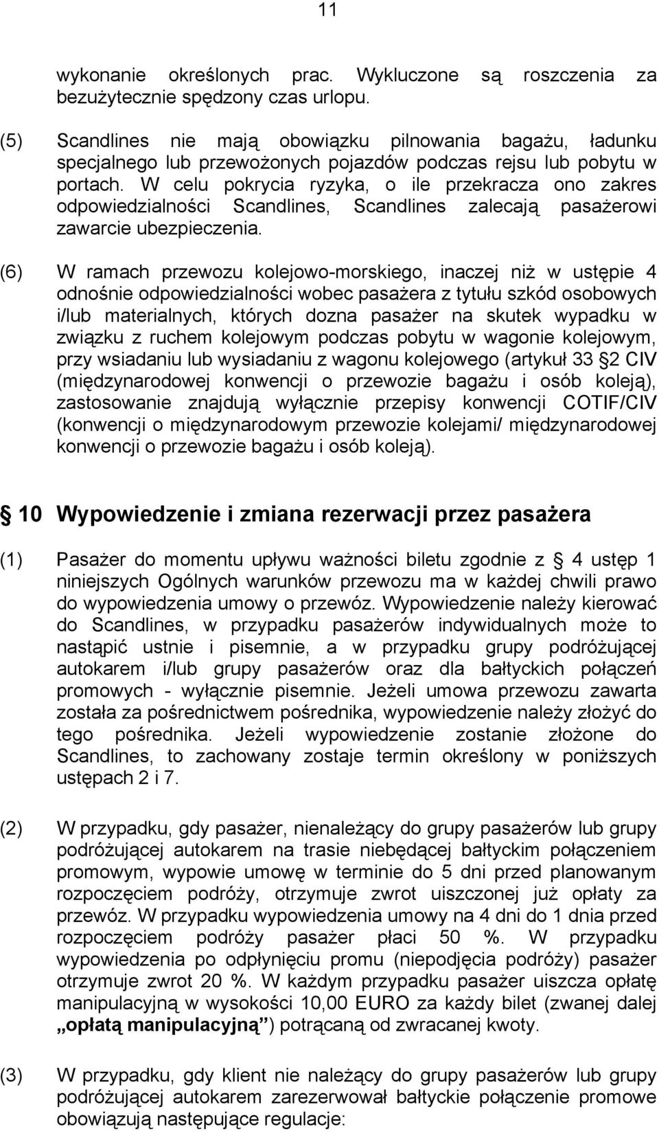 W celu pokrycia ryzyka, o ile przekracza ono zakres odpowiedzialności Scandlines, Scandlines zalecają pasażerowi zawarcie ubezpieczenia.