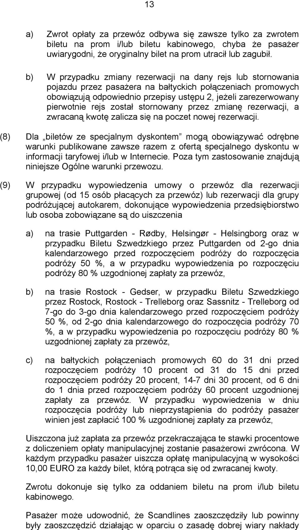 rejs został stornowany przez zmianę rezerwacji, a zwracaną kwotę zalicza się na poczet nowej rezerwacji.