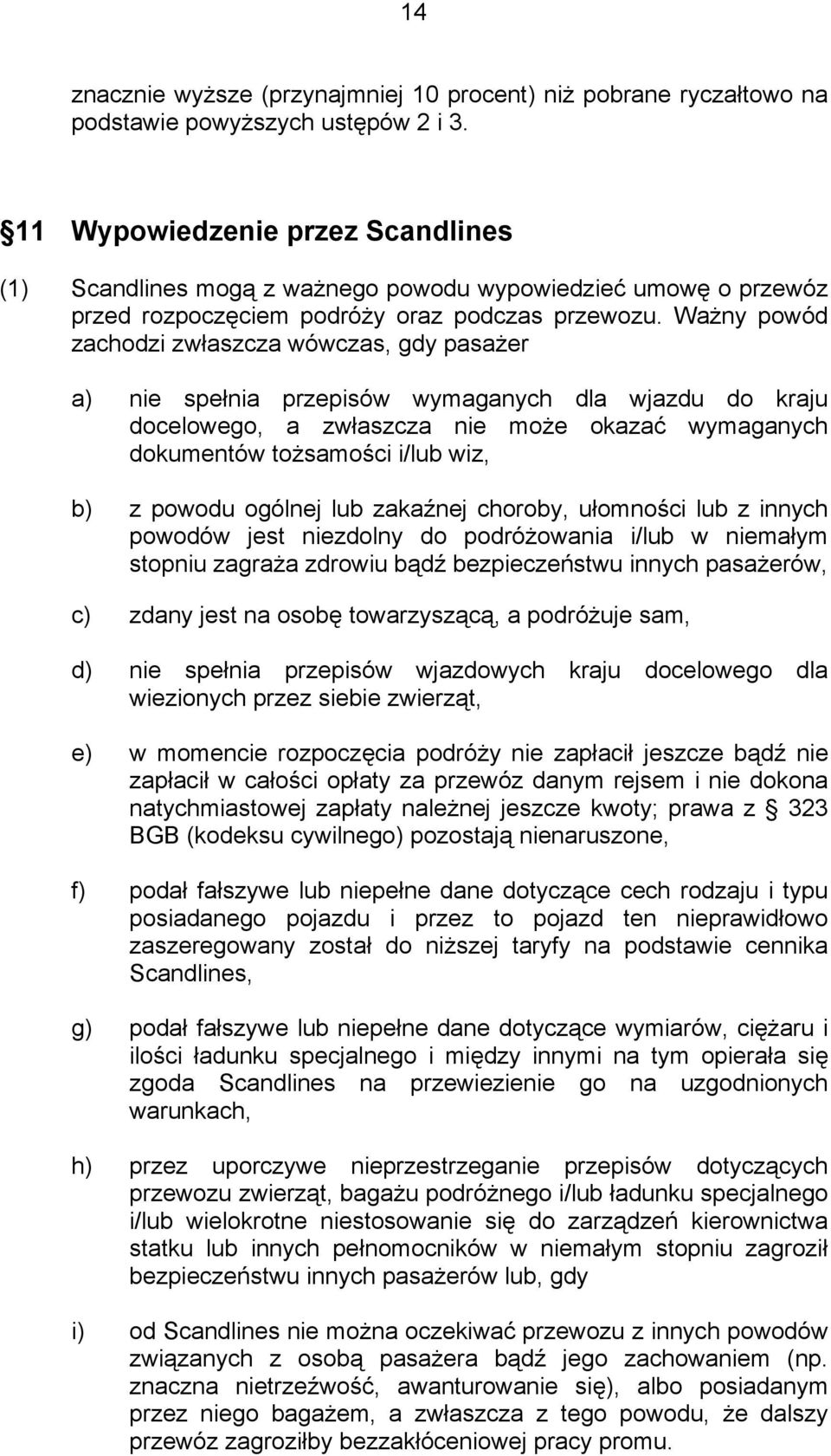 Ważny powód zachodzi zwłaszcza wówczas, gdy pasażer a) nie spełnia przepisów wymaganych dla wjazdu do kraju docelowego, a zwłaszcza nie może okazać wymaganych dokumentów tożsamości i/lub wiz, b) z