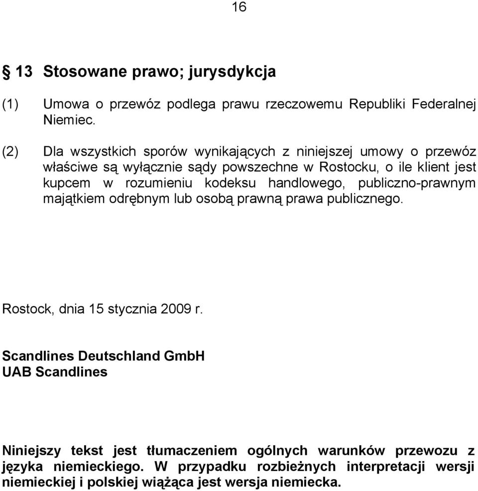 rozumieniu kodeksu handlowego, publiczno-prawnym majątkiem odrębnym lub osobą prawną prawa publicznego. Rostock, dnia 15 stycznia 2009 r.