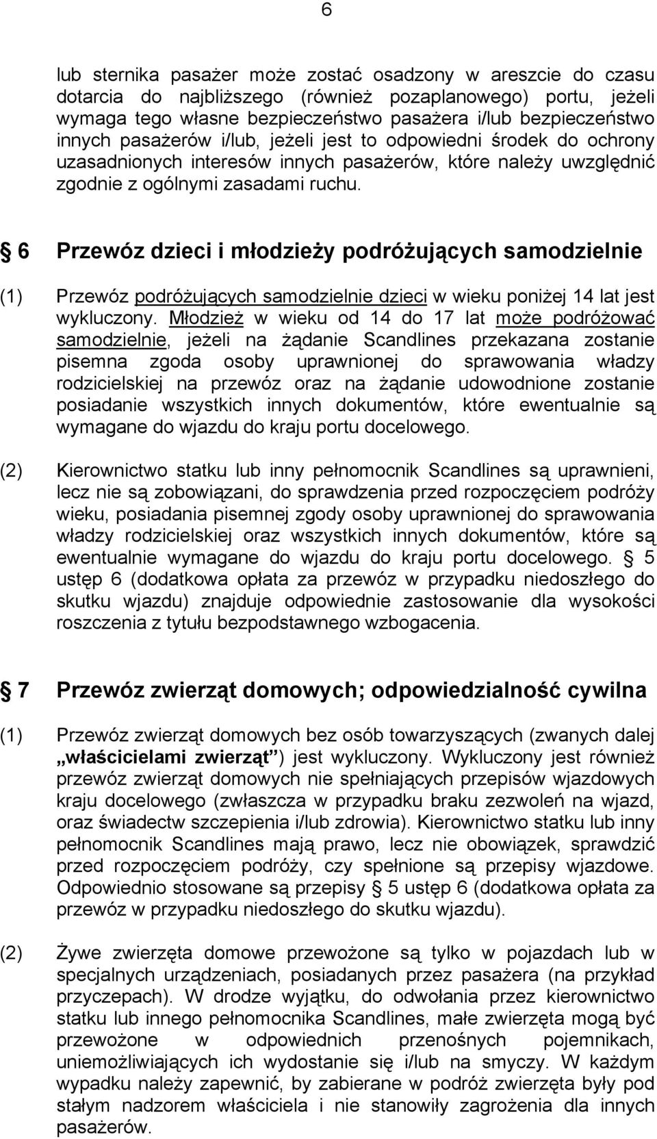 6 Przewóz dzieci i młodzieży podróżujących samodzielnie (1) Przewóz podróżujących samodzielnie dzieci w wieku poniżej 14 lat jest wykluczony.