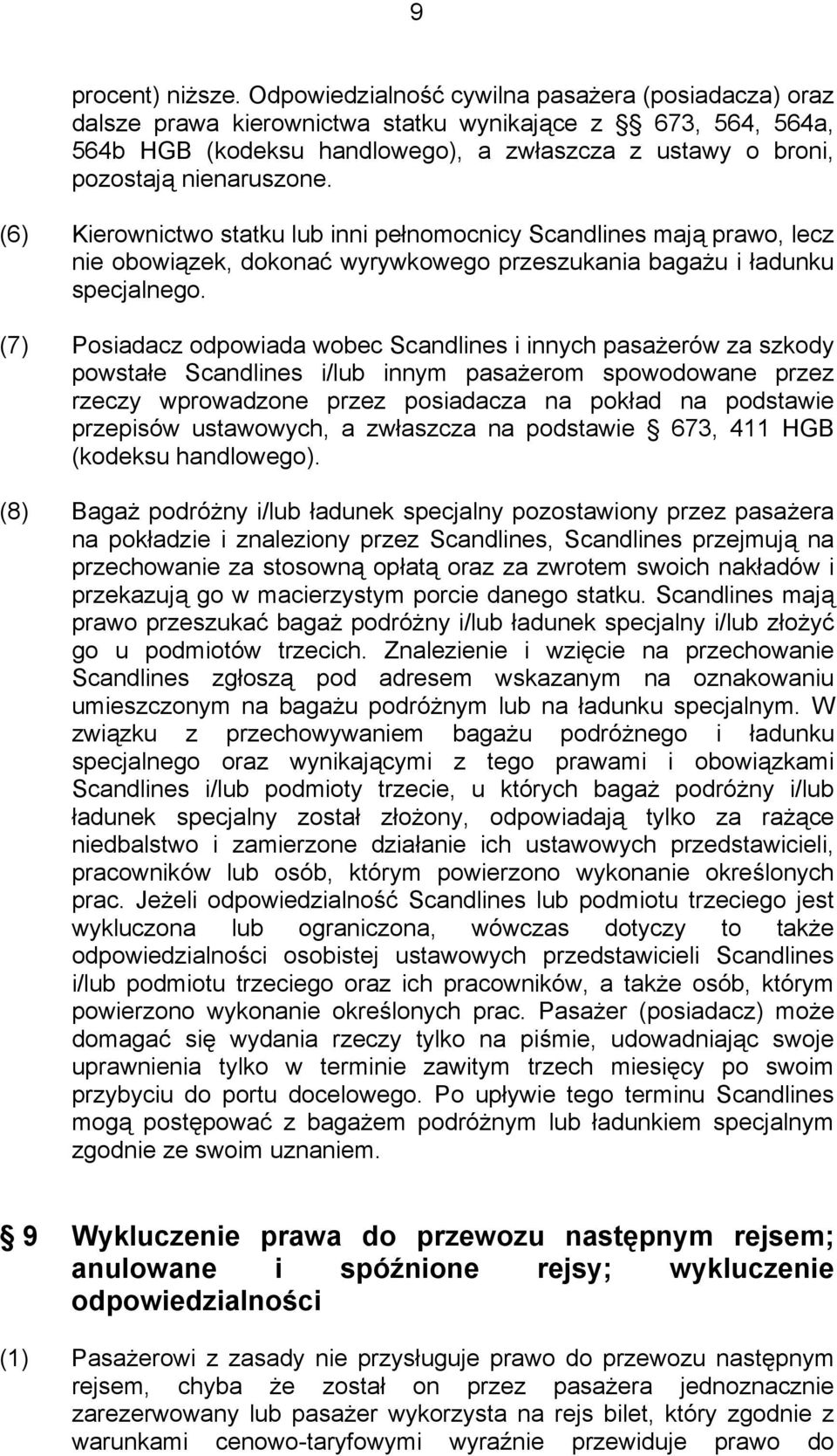 (6) Kierownictwo statku lub inni pełnomocnicy Scandlines mają prawo, lecz nie obowiązek, dokonać wyrywkowego przeszukania bagażu i ładunku specjalnego.