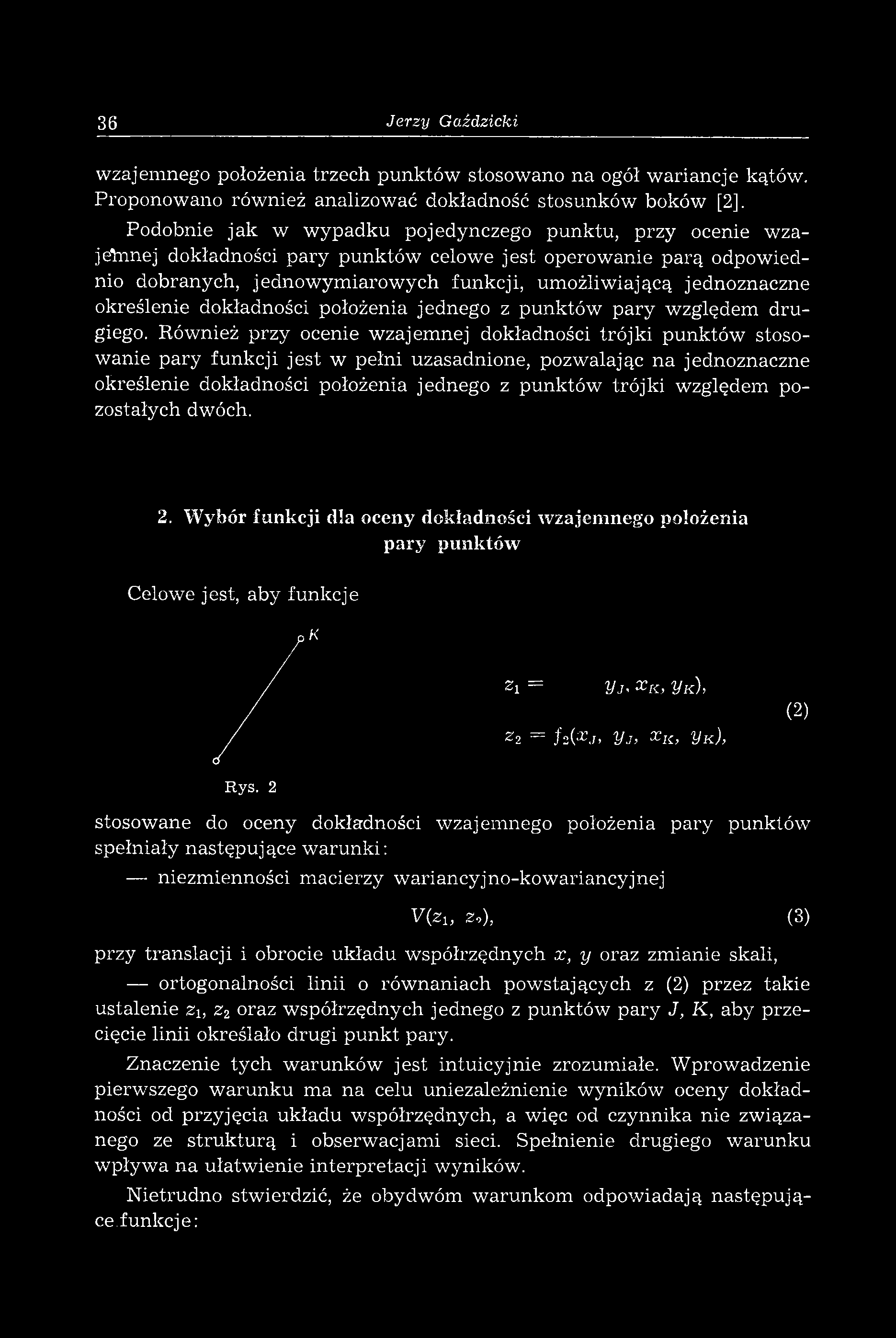36 Jerzy G aździcki wzajemnego położenia trzech punktów stosowano na ogół w ariancje kątów. Proponow ano rów nież analizow ać dokładność stosunków boków [2].