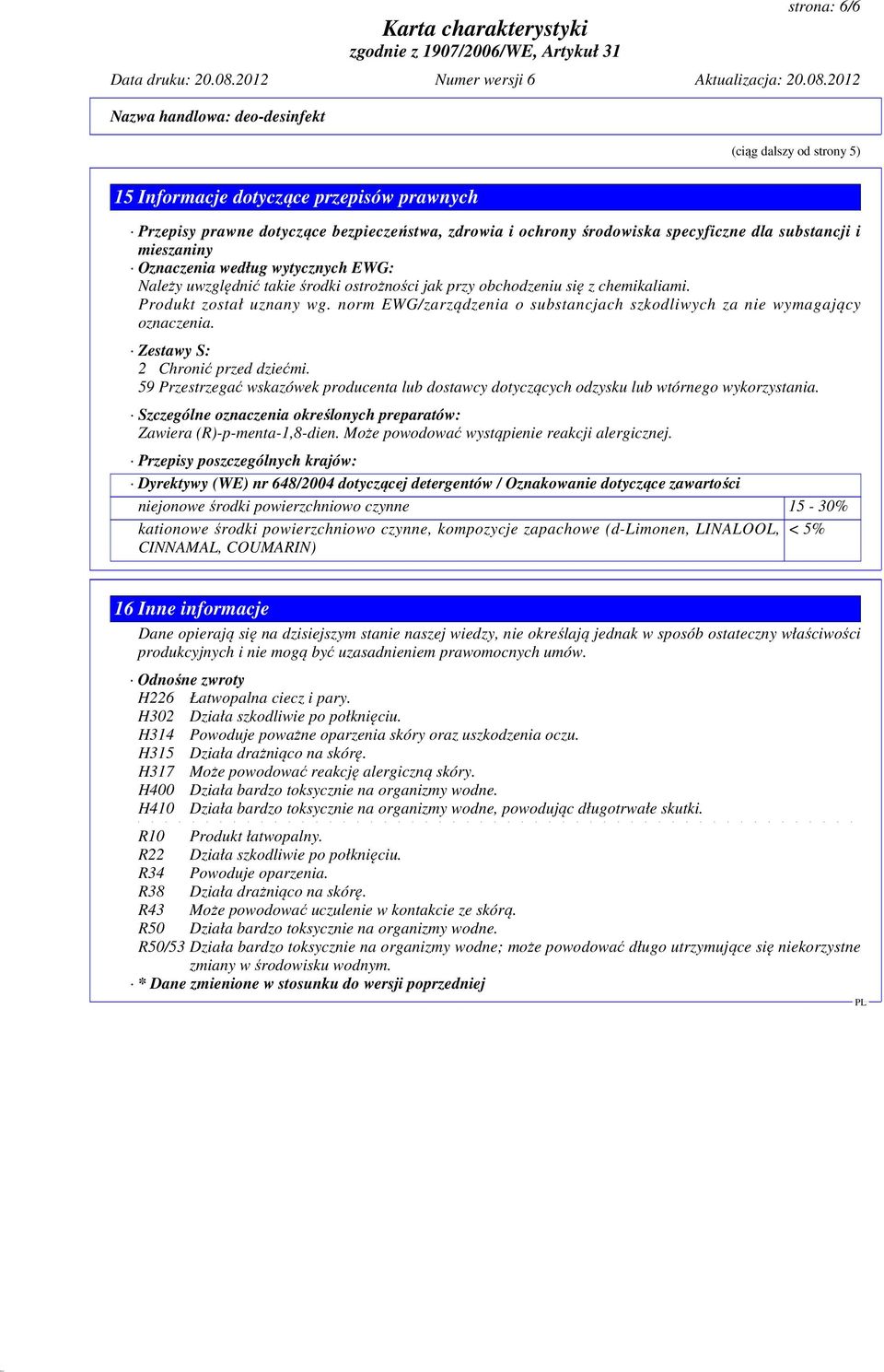 norm EWG/zarządzenia o substancjach szkodliwych za nie wymagający oznaczenia. Zestawy S: 2 Chronić przed dziećmi.