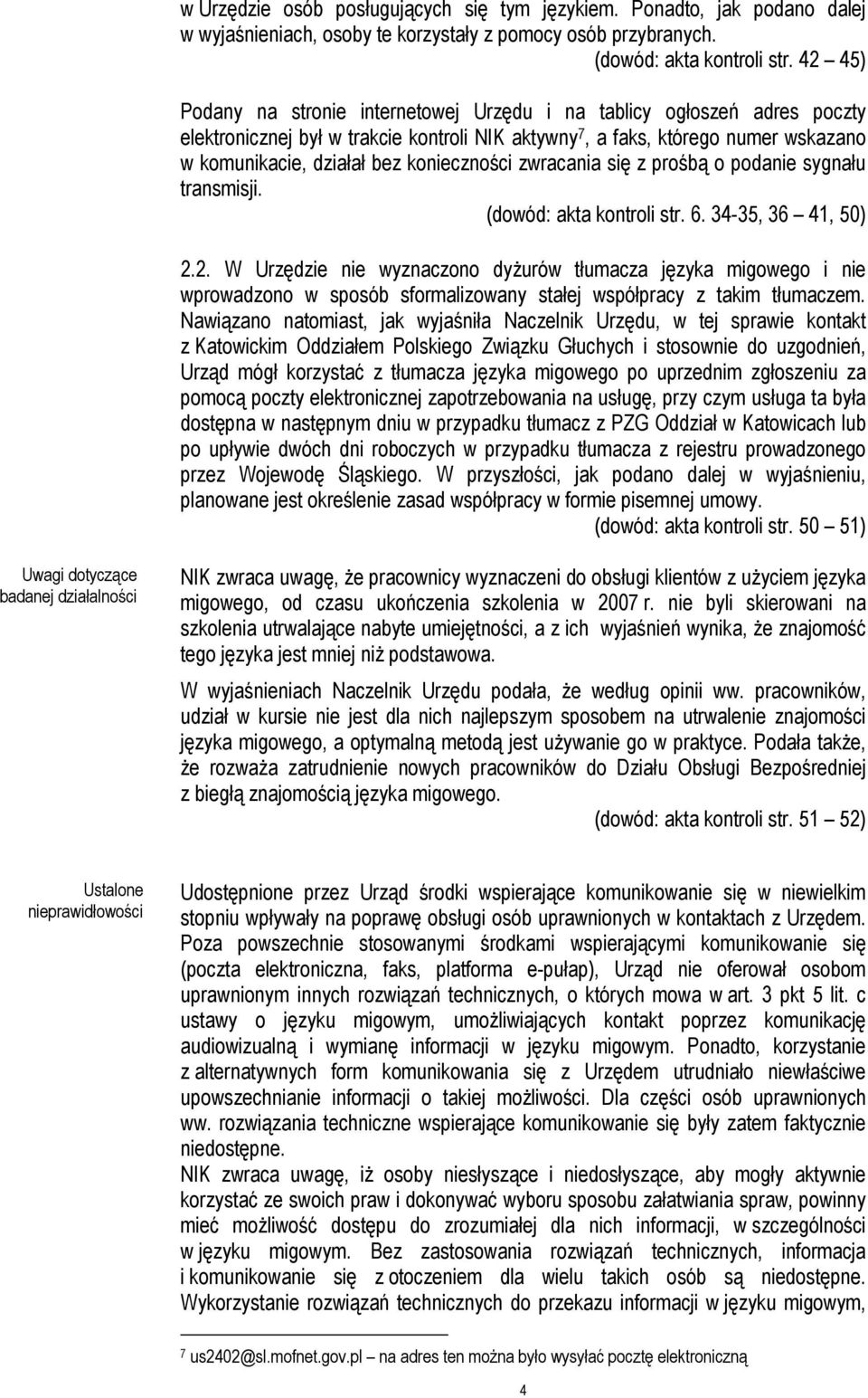 konieczności zwracania się z prośbą o podanie sygnału transmisji. (dowód: akta kontroli str. 6. 34-35, 36 41, 50) 2.