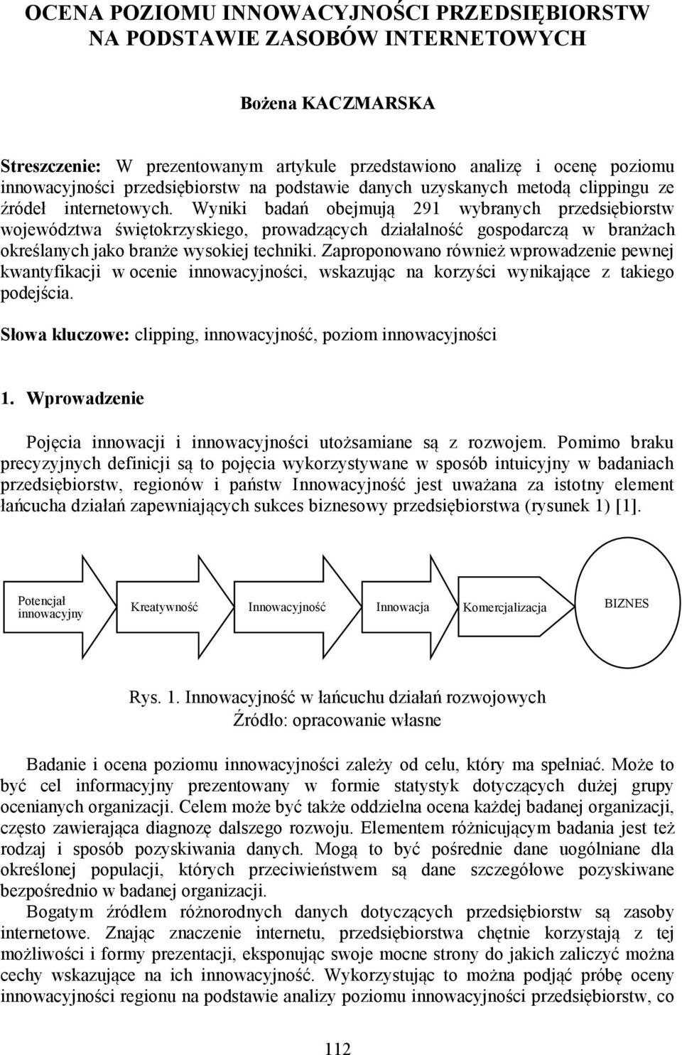 Wyniki badań obejmują 9 wybranych przedsiębiorstw województwa świętokrzyskiego, prowadzących działalność gospodarczą w branżach określanych jako branże wysokiej techniki.