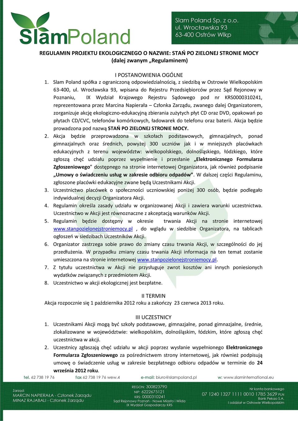 Wrocławska 93, wpisana do Rejestru Przedsiębiorców przez Sąd Rejonowy w Poznaniu, IX Wydział Krajowego Rejestru Sądowego pod nr KRS0000310241, reprezentowana przez Marcina Napierała Członka Zarządu,