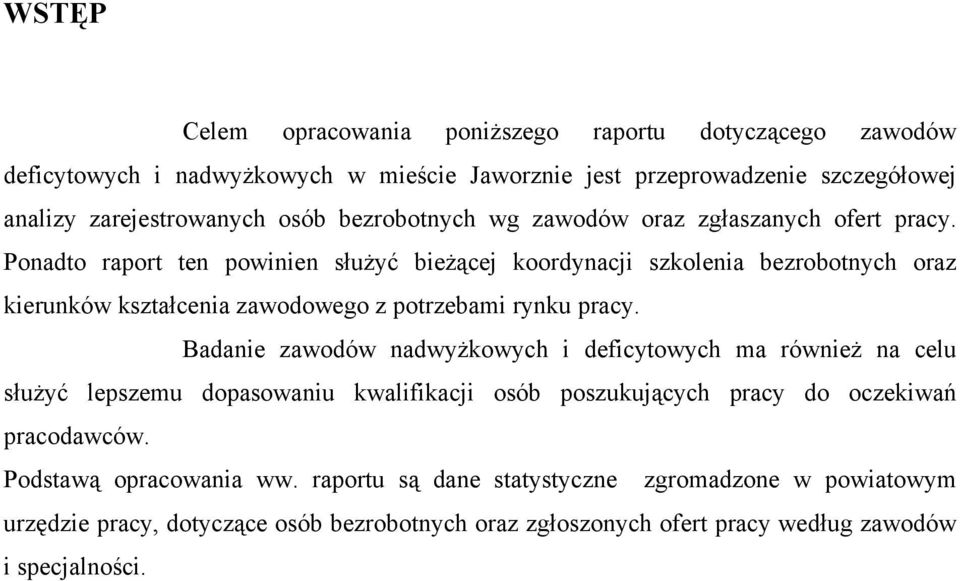 Ponadto raport ten powinien służyć bieżącej koordynacji szkolenia bezrobotnych oraz kierunków kształcenia zawodowego z potrzebami rynku pracy.