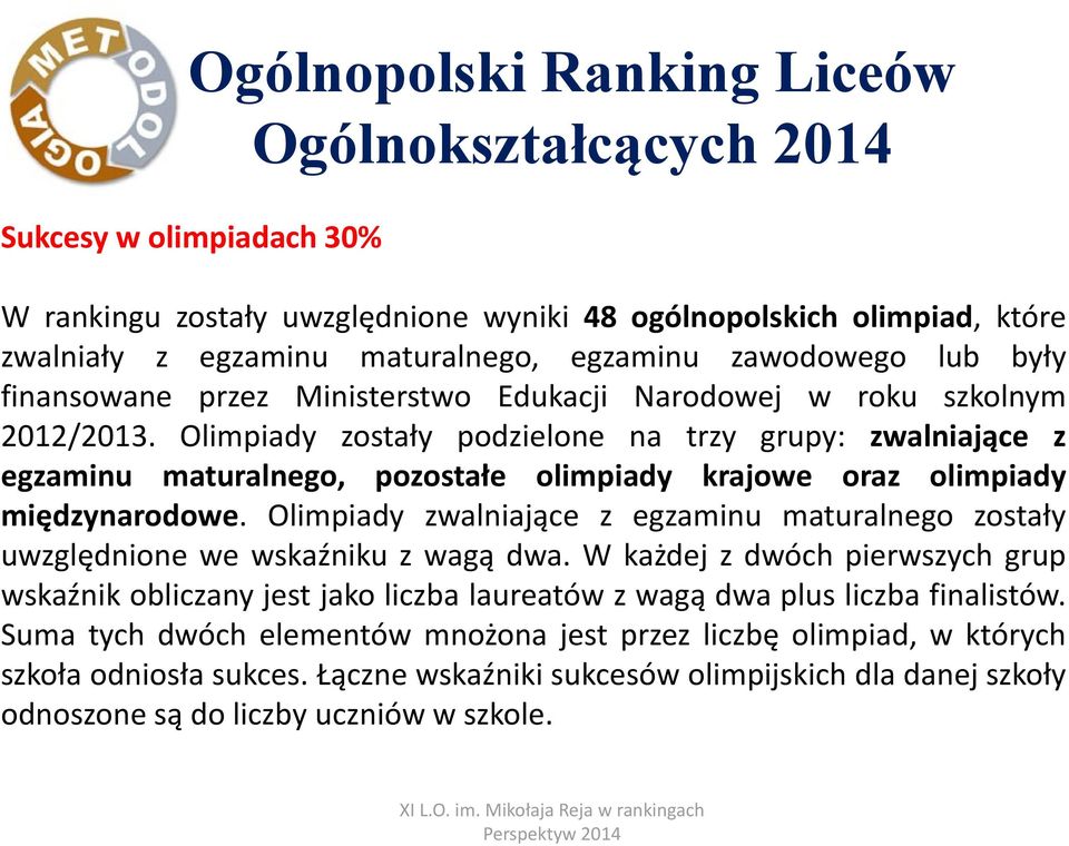 Olimpiady zostały podzielone na trzy grupy: zwalniające z egzaminu maturalnego, pozostałe olimpiady krajowe oraz olimpiady międzynarodowe.