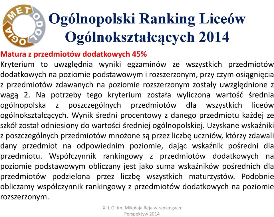 Na potrzeby tego kryterium została wyliczona wartość średnia ogólnopolska z poszczególnych przedmiotów dla wszystkich liceów ogólnokształcących.