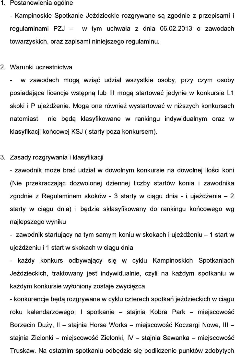 Warunki uczestnictwa - w zawodach mogą wziąć udział wszystkie osoby, przy czym osoby posiadające licencje wstępną lub III mogą startować jedynie w konkursie L1 skoki i P ujeżdżenie.