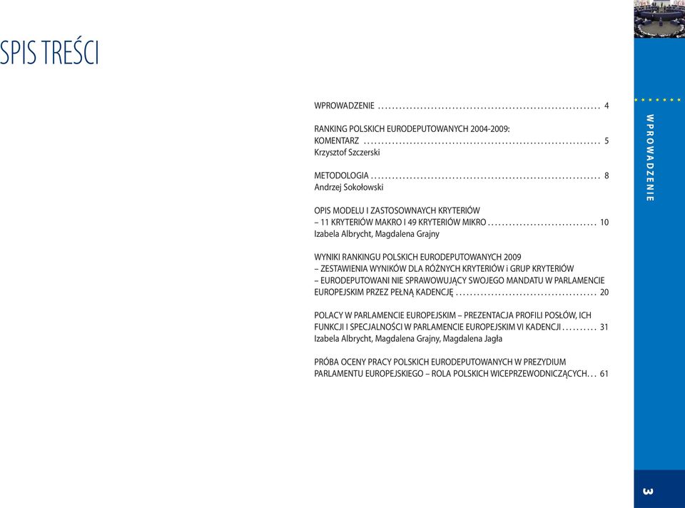 .............................. 10 Izabela Albrycht, Magdalena Grajny WPROWADZENIE WYNIKI RANKINGU POLSKICH EURODEPUTOWANYCH 2009 ZESTAWIENIA WYNIKÓW DLA RÓŻNYCH KRYTERIÓW i GRUP KRYTERIÓW