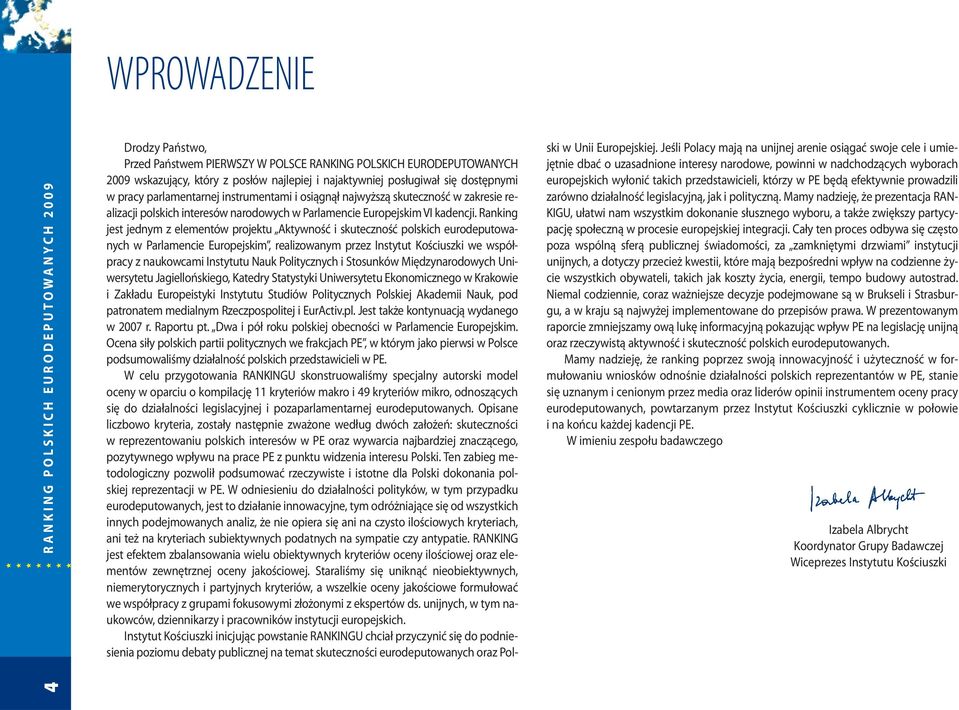 Ranking jest jednym z elementów projektu Aktywność i skuteczność polskich eurodeputowanych w Parlamencie Europejskim, realizowanym przez Instytut Kościuszki we współpracy z naukowcami Instytutu Nauk