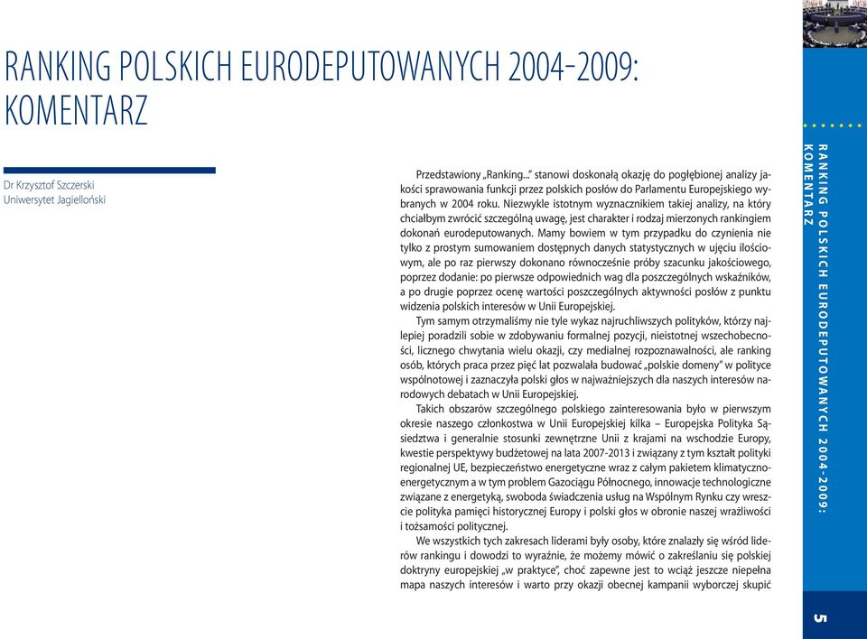 Niezwykle istotnym wyznacznikiem takiej analizy, na który chciałbym zwrócić szczególną uwagę, jest charakter i rodzaj mierzonych rankingiem dokonań eurodeputowanych.
