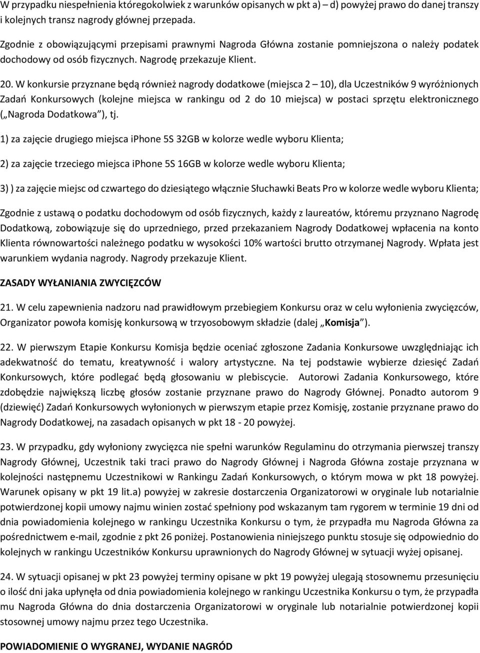 W konkursie przyznane będą również nagrody dodatkowe (miejsca 2 10), dla Uczestników 9 wyróżnionych Zadań Konkursowych (kolejne miejsca w rankingu od 2 do 10 miejsca) w postaci sprzętu