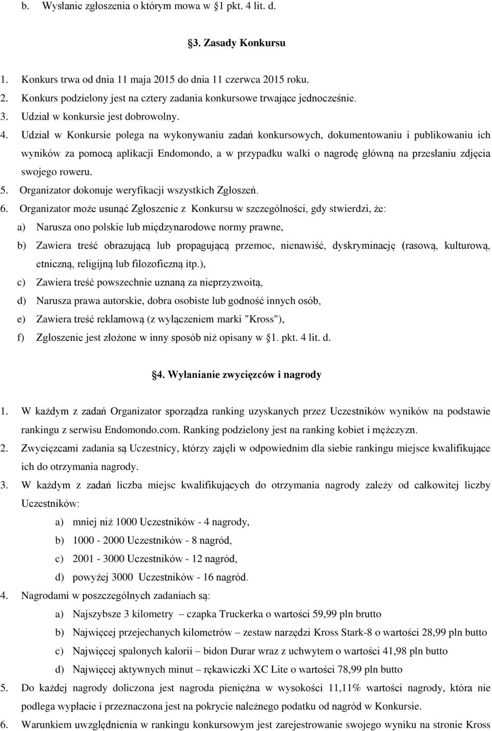 Udział w Konkursie polega na wykonywaniu zadań konkursowych, dokumentowaniu i publikowaniu ich wyników za pomocą aplikacji Endomondo, a w przypadku walki o nagrodę główną na przesłaniu zdjęcia