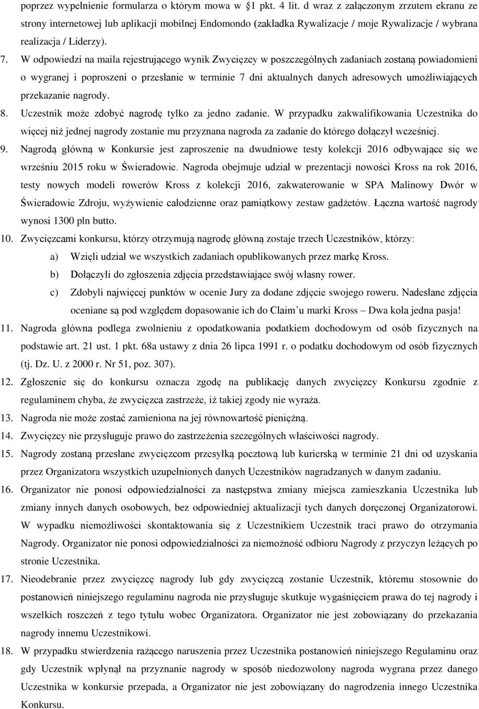 W odpowiedzi na maila rejestrującego wynik Zwycięzcy w poszczególnych zadaniach zostaną powiadomieni o wygranej i poproszeni o przesłanie w terminie 7 dni aktualnych danych adresowych umożliwiających