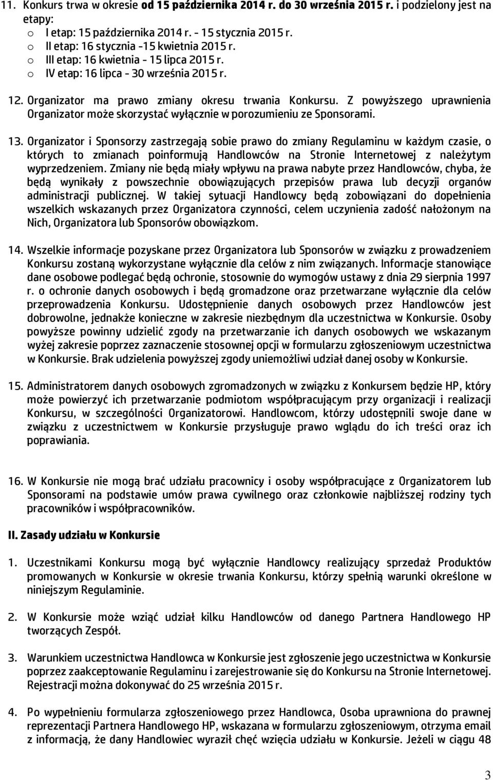 Z powyższego uprawnienia Organizator może skorzystać wyłącznie w porozumieniu ze Sponsorami. 13.