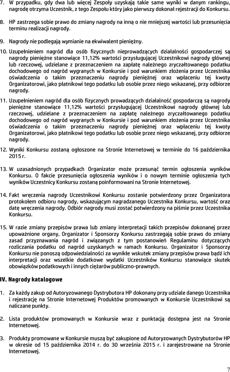 Uzupełnieniem nagród dla osób fizycznych nieprowadzących działalności gospodarczej są nagrody pieniężne stanowiące 11,12% wartości przysługującej Uczestnikowi nagrody głównej lub rzeczowej, udzielane