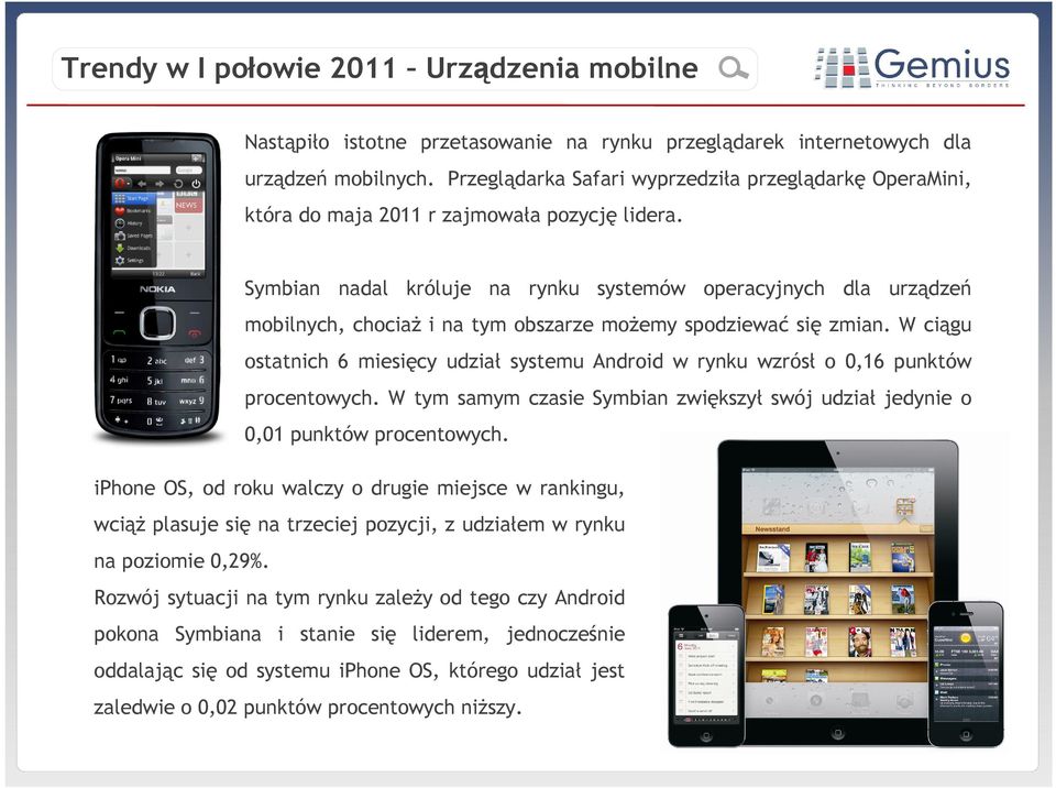 Symbian nadal króluje na rynku systemów operacyjnych dla urządzeń mobilnych, chociaż i na tym obszarze możemy spodziewać się zmian.
