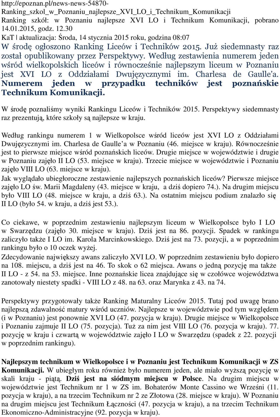 Według zestawienia numerem jeden wśród wielkopolskich liceów i równocześnie najlepszym liceum w Poznaniu jest XVI LO z Oddziałami Dwujęzycznymi im. Charlesa de Gaulle a.