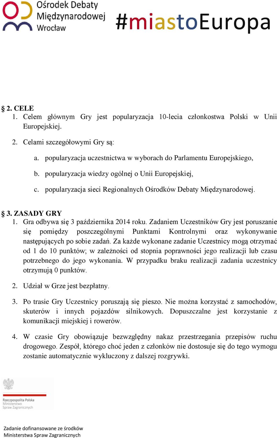 ZASADY GRY 1. Gra odbywa się 3 października 2014 roku. Zadaniem Uczestników Gry jest poruszanie się pomiędzy poszczególnymi Punktami Kontrolnymi oraz wykonywanie następujących po sobie zadań.