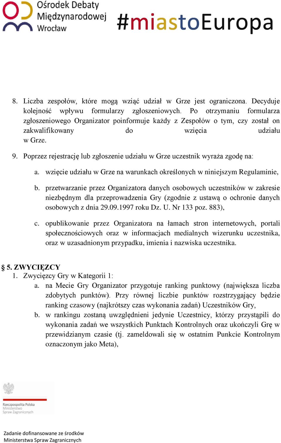 Poprzez rejestrację lub zgłoszenie udziału w Grze uczestnik wyraża zgodę na: a. wzięcie udziału w Grze na warunkach określonych w niniejszym Regulaminie, b.