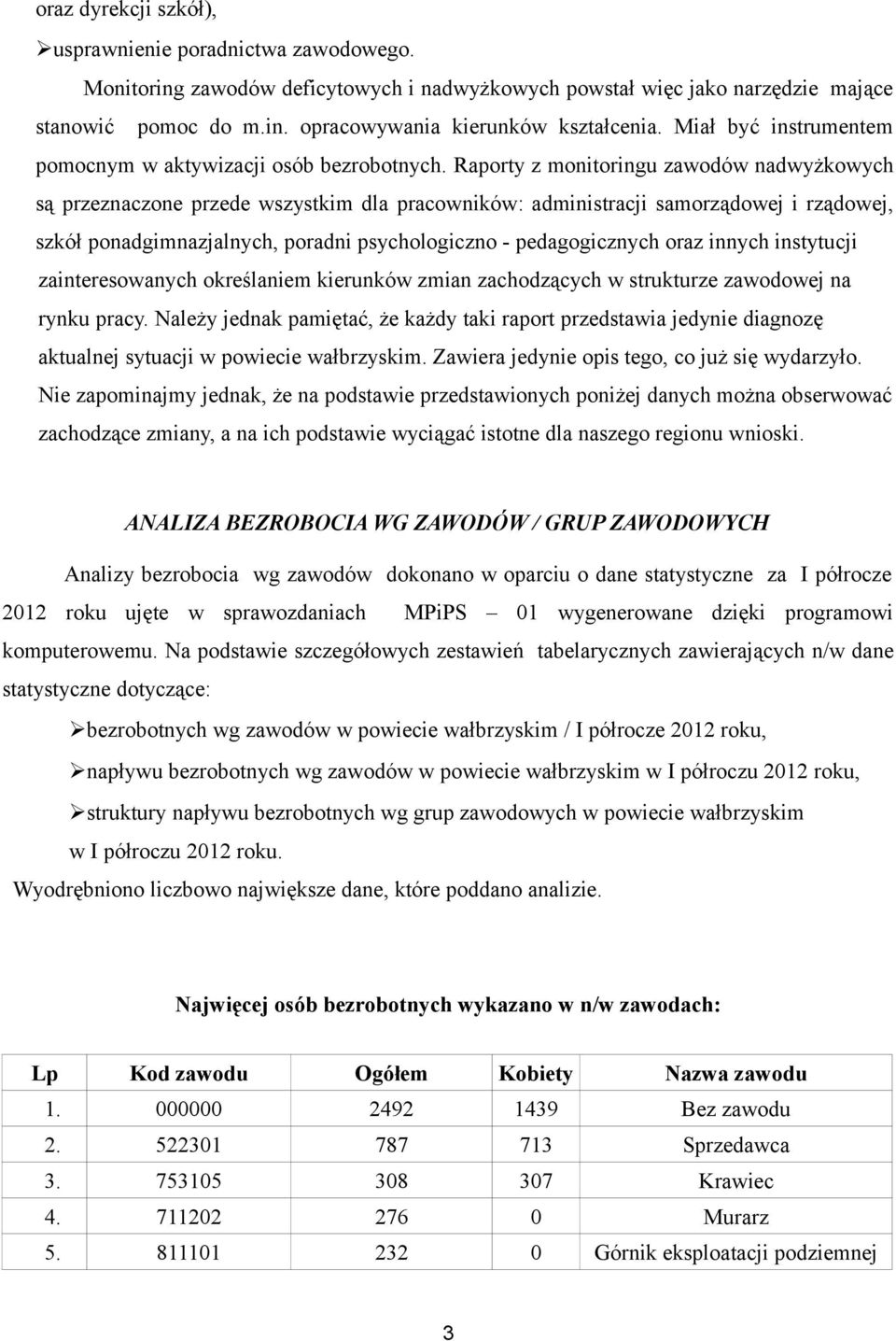 Raporty z monitoringu zawodów nadwyżkowych są przeznaczone przede wszystkim dla pracowników: administracji samorządowej i rządowej, szkół ponadgimnazjalnych, poradni psychologiczno - pedagogicznych