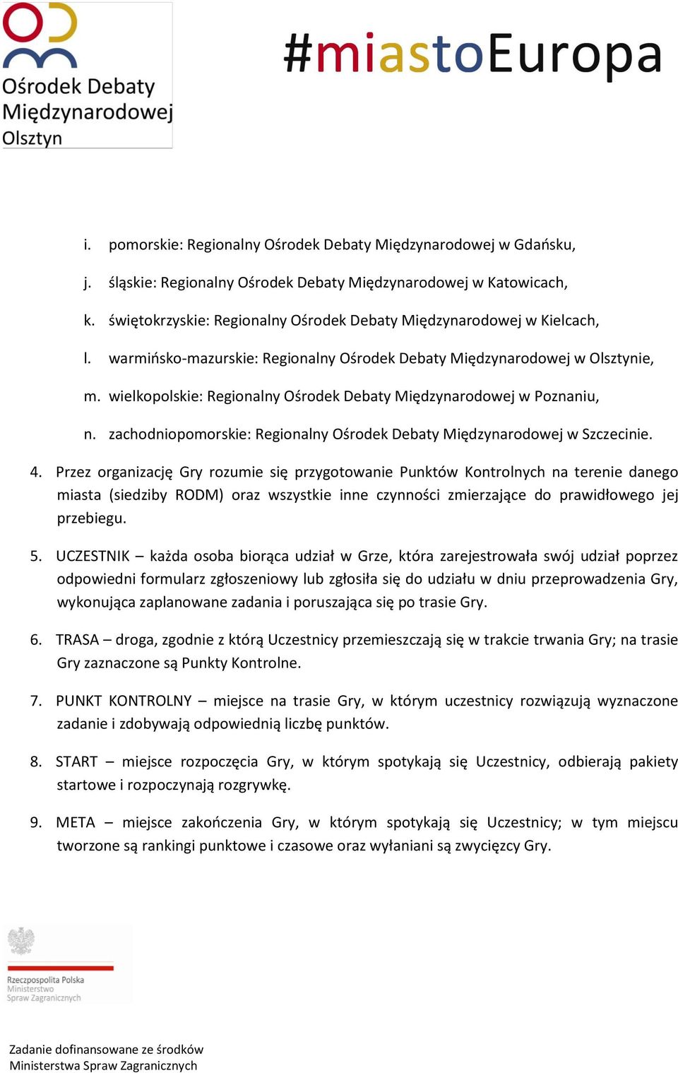 wielkopolskie: Regionalny Ośrodek Debaty Międzynarodowej w Poznaniu, n. zachodniopomorskie: Regionalny Ośrodek Debaty Międzynarodowej w Szczecinie. 4.