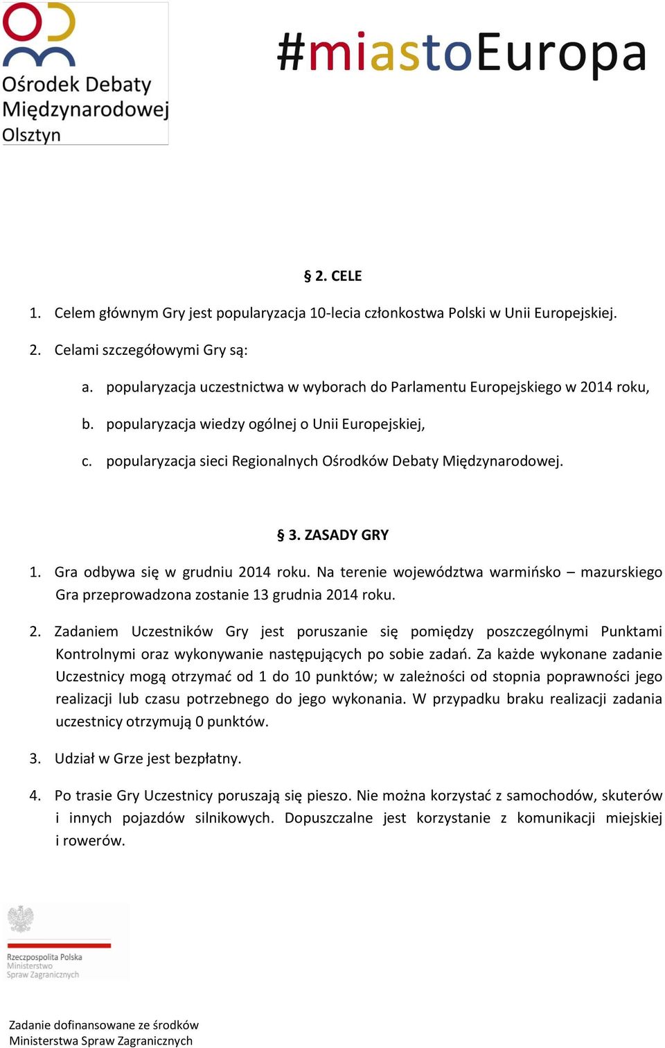 3. ZASADY GRY 1. Gra odbywa się w grudniu 2014 roku. Na terenie województwa warmińsko mazurskiego Gra przeprowadzona zostanie 13 grudnia 2014 roku. 2. Zadaniem Uczestników Gry jest poruszanie się pomiędzy poszczególnymi Punktami Kontrolnymi oraz wykonywanie następujących po sobie zadań.