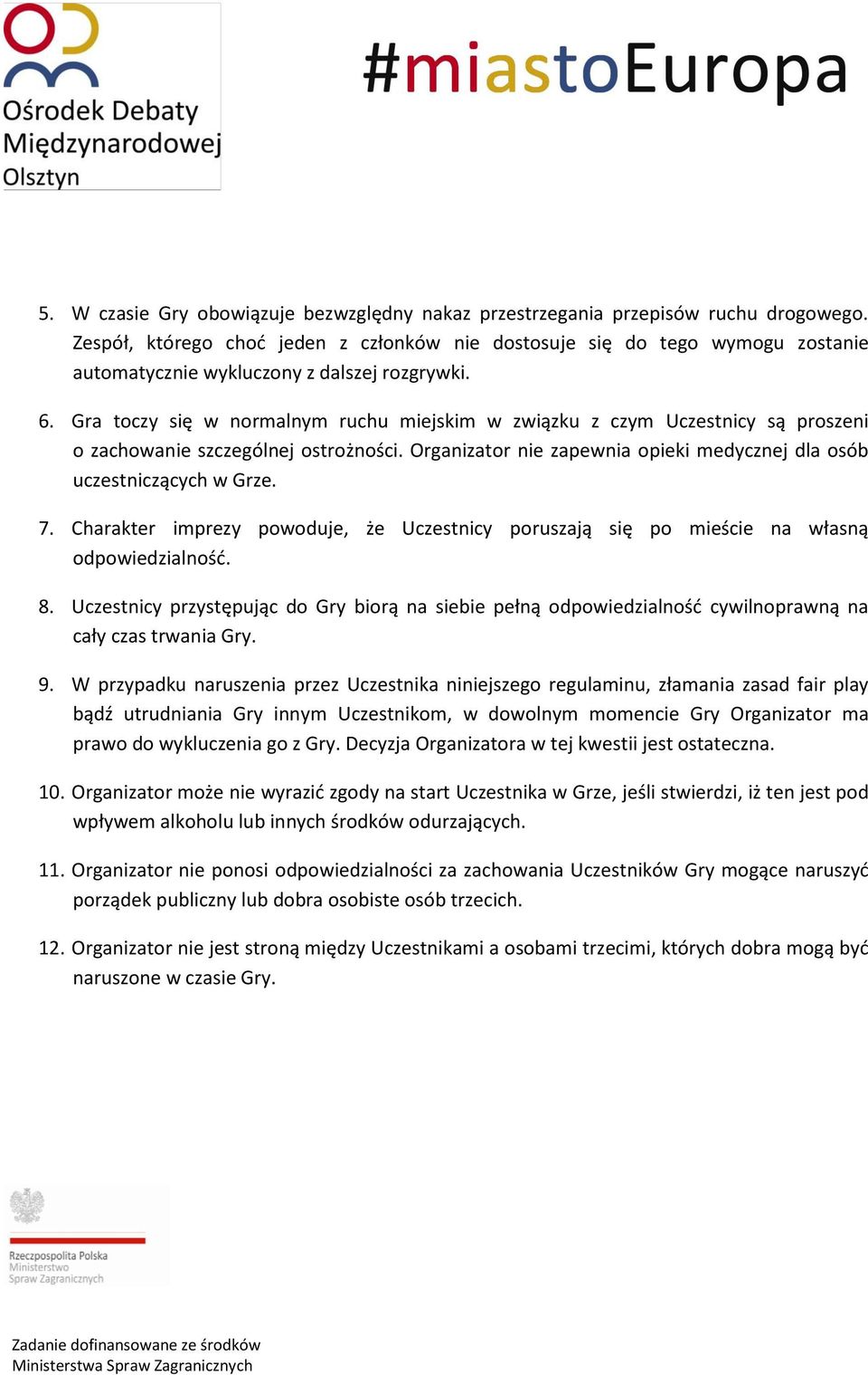 Gra toczy się w normalnym ruchu miejskim w związku z czym Uczestnicy są proszeni o zachowanie szczególnej ostrożności. Organizator nie zapewnia opieki medycznej dla osób uczestniczących w Grze. 7.