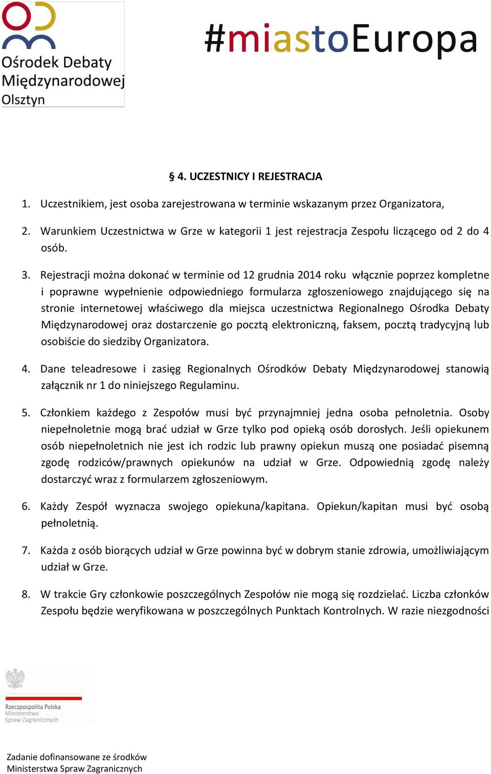 Rejestracji można dokonać w terminie od 12 grudnia 2014 roku włącznie poprzez kompletne i poprawne wypełnienie odpowiedniego formularza zgłoszeniowego znajdującego się na stronie internetowej