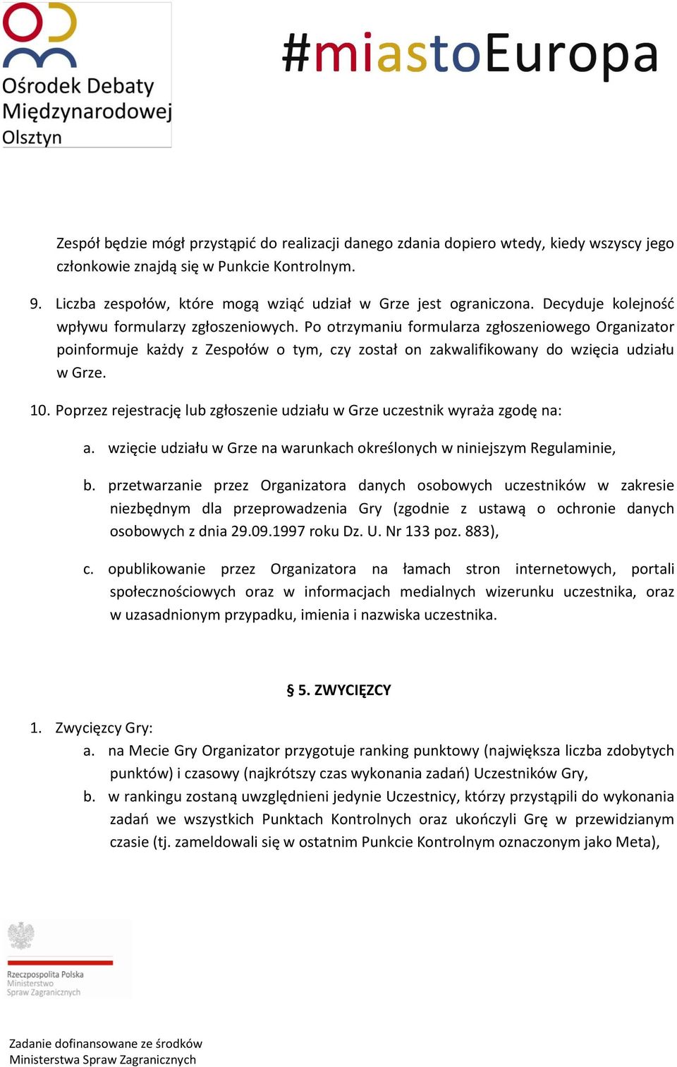 Po otrzymaniu formularza zgłoszeniowego Organizator poinformuje każdy z Zespołów o tym, czy został on zakwalifikowany do wzięcia udziału w Grze. 10.