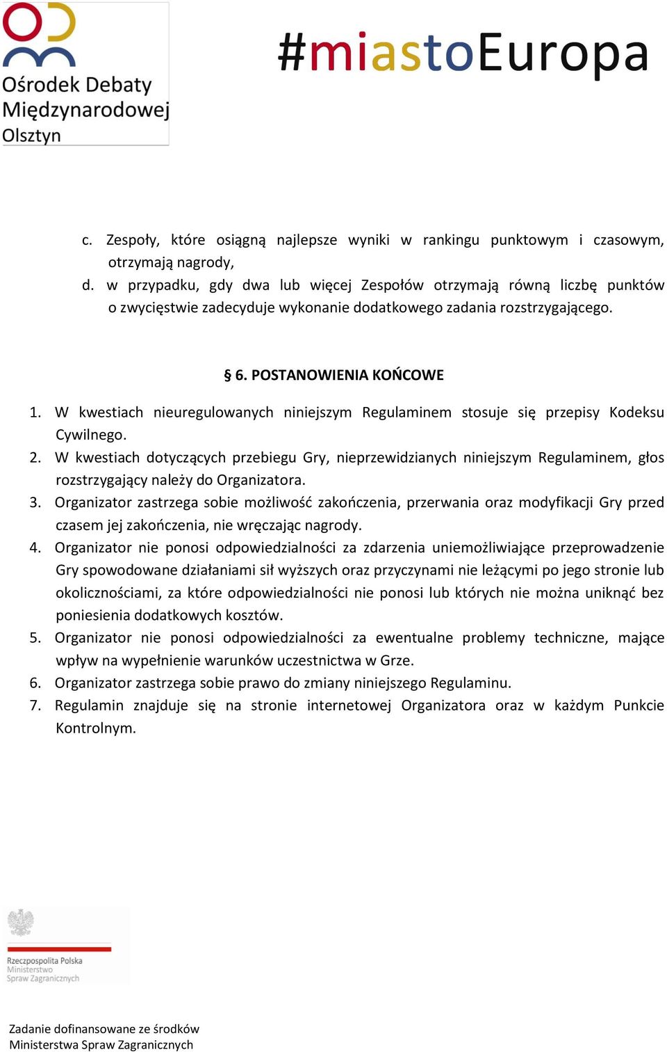 W kwestiach nieuregulowanych niniejszym Regulaminem stosuje się przepisy Kodeksu Cywilnego. 2.