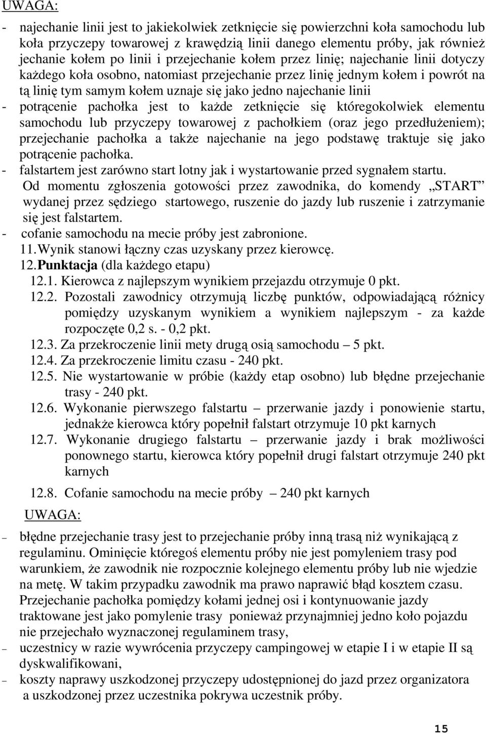 linii - potrącenie pachołka jest to kaŝde zetknięcie się któregokolwiek elementu samochodu lub przyczepy towarowej z pachołkiem (oraz jego przedłuŝeniem); przejechanie pachołka a takŝe najechanie na