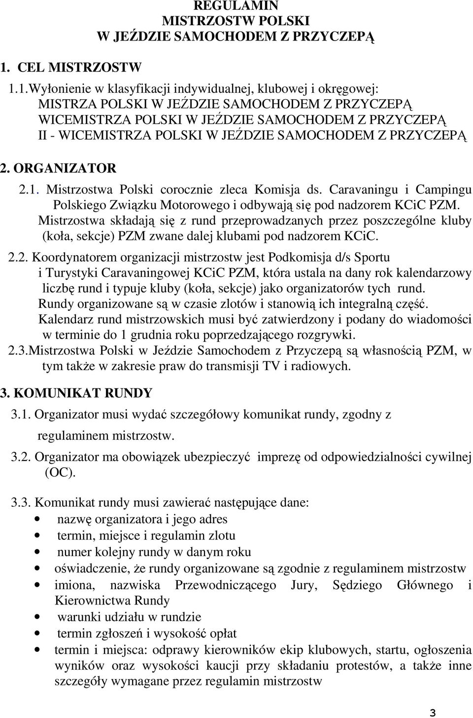 Caravaningu i Campingu Polskiego Związku Motorowego i odbywają się pod nadzorem KCiC PZM.