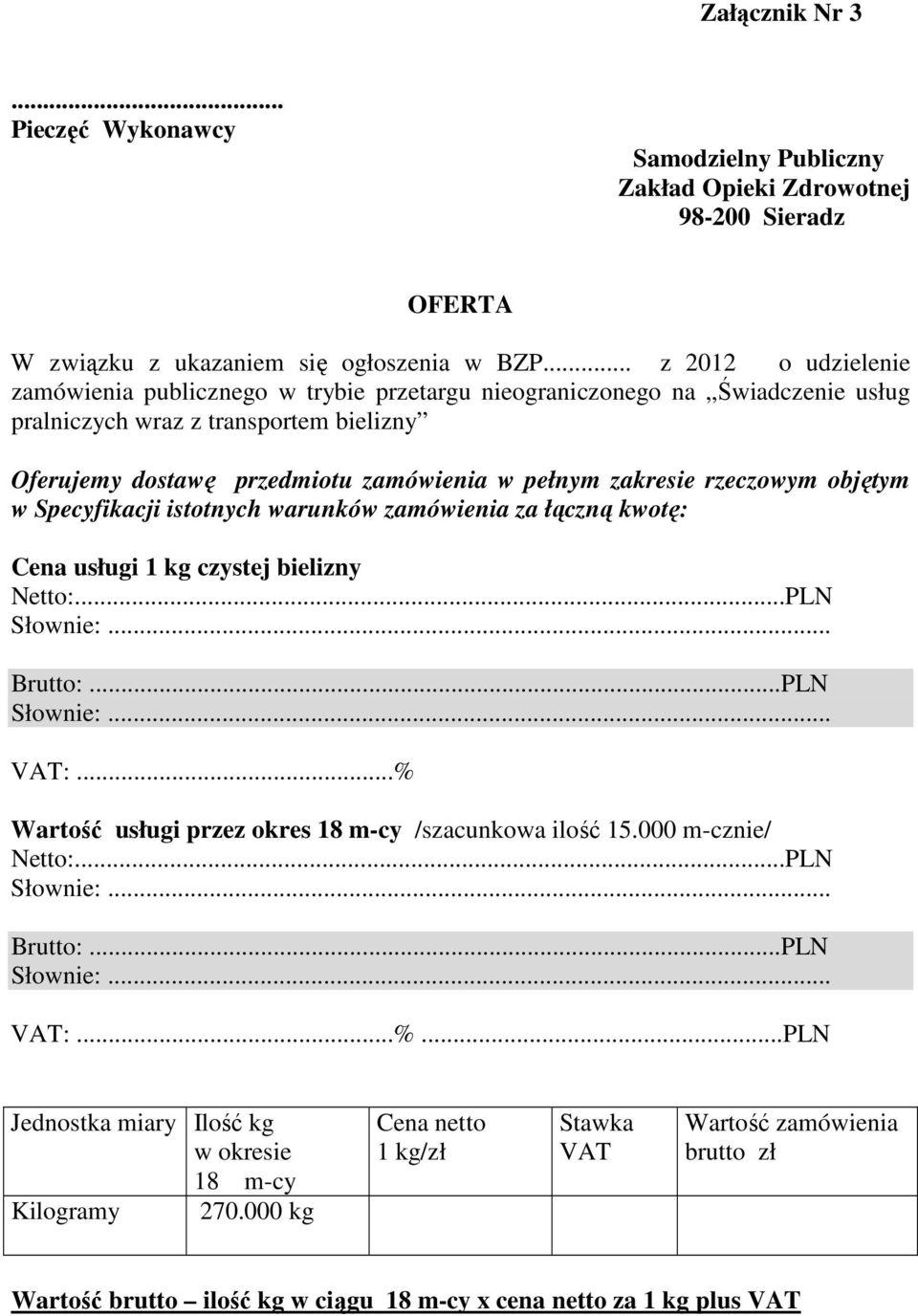 zakresie rzeczowym objętym w Specyfikacji istotnych warunków zamówienia za łączną kwotę: Cena usługi 1 kg czystej bielizny Netto:...PLN Słownie:... Brutto:...PLN Słownie:... VAT:.