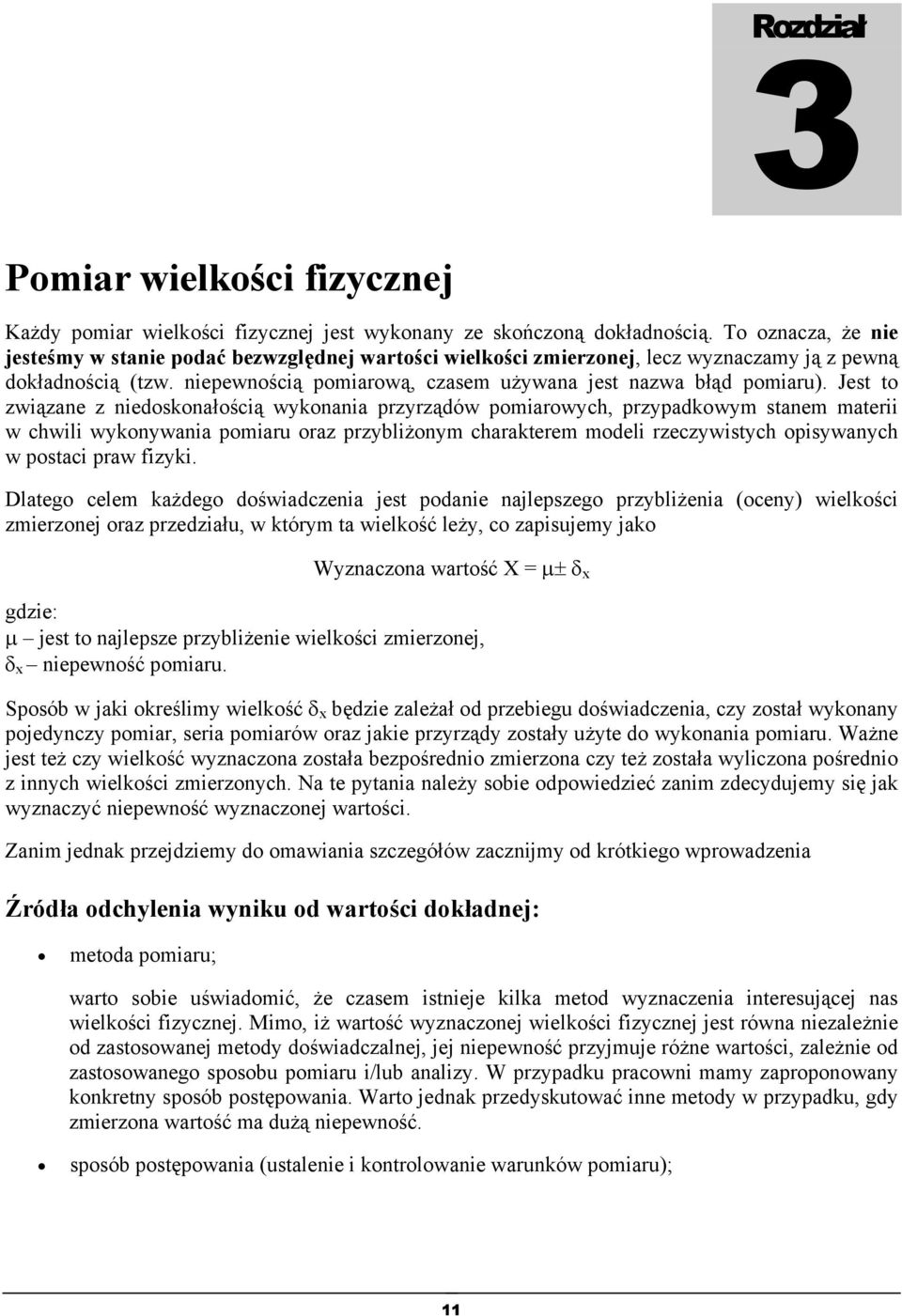 Jest to zwązae z edoskoałoścą wykoaa przyrządów pomarowych, przypadkowym staem mater w chwl wykoywaa pomaru oraz przyblżoym charakterem model rzeczywstych opsywaych w postac praw fzyk.