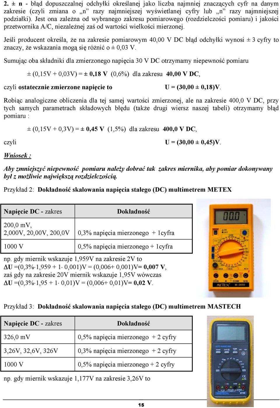 Jeśl producet określa, że a zakrese pomarowym 40,00 V DC błąd odchyłk wyos ± 3 cyfry to zaczy, że wskazaa mogą sę różć o ± 0,03 V.