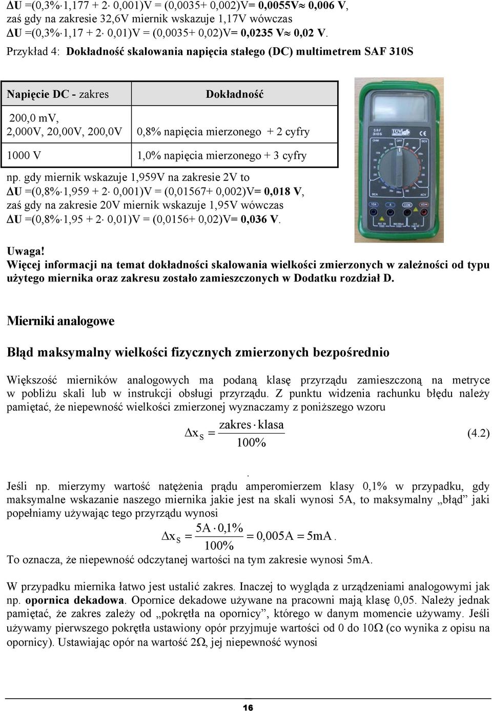 gdy merk wskazuje,959v a zakrese V to U (0,8%,959 + 0,00)V (0,0567+ 0,00)V 0,08 V, zaś gdy a zakrese 0V merk wskazuje,95v wówczas U (0,8%,95 + 0,0)V (0,056+ 0,0)V 0,036 V. Uwaga!