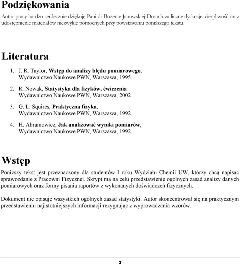 Squres, Praktycza fzyka, Wydawctwo Naukowe PWN, Warszawa, 99. 4. H. Abramowcz, Jak aalzować wyk pomarów, Wydawctwo Naukowe PWN, Warszawa, 99.