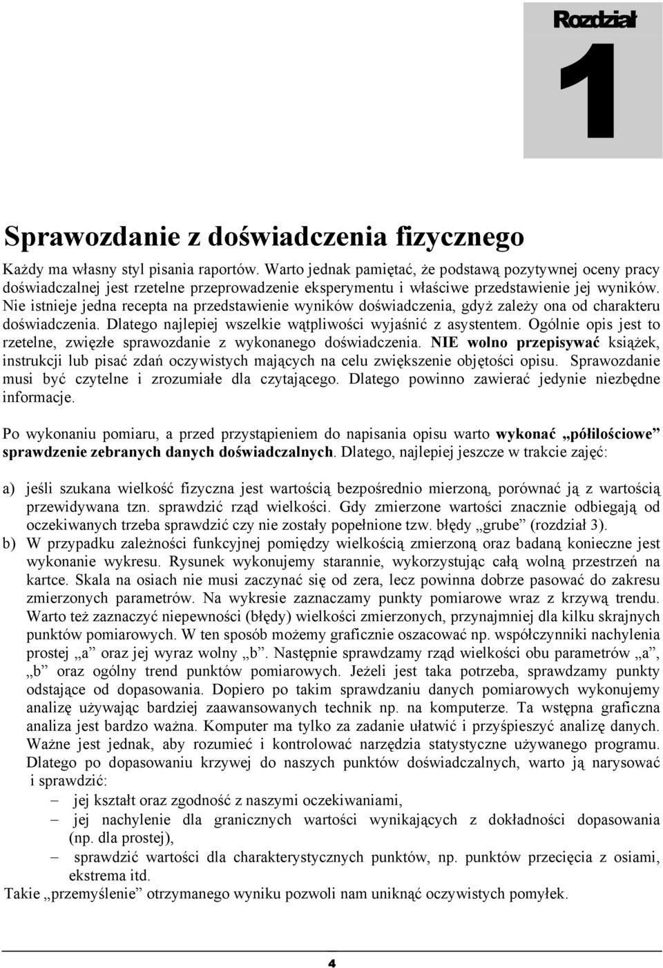 Ne steje jeda recepta a przedstawee wyków dośwadczea, gdyż zależy oa od charakteru dośwadczea. Dlatego ajlepej wszelke wątplwośc wyjaść z asystetem.