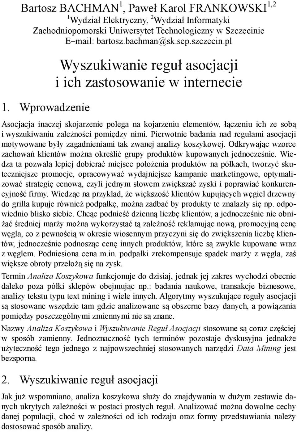 Pierwotnie badania nad regułami asocjacji motywowane były zagadnieniami tak zwanej analizy koszykowej. Odkrywając wzorce zachowań klientów można określić grupy produktów kupowanych jednocześnie.