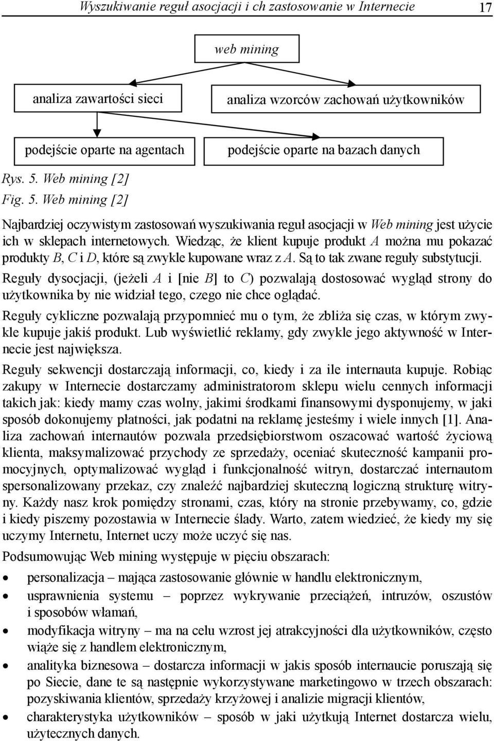 Wiedząc, że klient kupuje produkt A można mu pokazać produkty B, C i D, które są zwykle kupowane wraz z A. Są to tak zwane reguły substytucji.